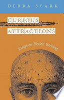 Curious attractions : essays on fiction writing /