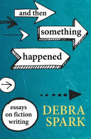 And then something happened : essays on fiction writing /