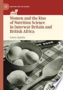 Women and the Rise of Nutrition Science in Interwar Britain and British Africa /