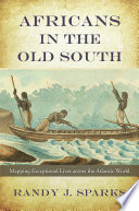 Africans in the old South : mapping exceptional lives across the Atlantic world /