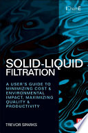 Solid-liquid filtration : a user's guide to minimizing cost & environmental impact, maximizing quality & productivity /