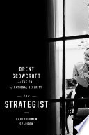 The strategist : Brent Scowcroft and the call of national security /