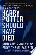 Mugglenet.com's Harry Potter should have died : controversial views from the #1 fan site /