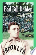 Bad Bill Dahlen : the rollicking life and times of an early baseball star /