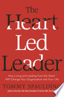 The heart-led leader : how living and leading from the heart will change your organization and your life /