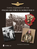 Flying equipment of the Italian Air Force in World War II : flight suits, flight helmets, goggles, parachutes, life vests, oxygen masks, boots, gloves /