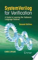 SystemVerilog for verification : a guide to learning the testbench language features /