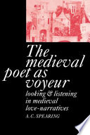 The medieval poet as voyeur : looking and listening in medieval love-narratives /