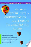 Rising to new heights of communication and learning for children with autism : the definitive guide to using alternative-augmentative communication, visual strategies, and learning supports at home and school /