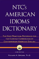 NTC's American idioms dictionary : the most practical reference for the everyday expressions of contemporary American English /