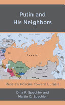 Putin and his neighbors : Russia's policies toward Eurasia /