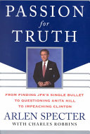 Passion for truth : from finding JFK's single bullet to questioning Anita Hill to impeaching Clinton /
