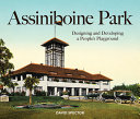 Assiniboine Park : designing and developing a people's playground /
