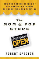 The mom & pop store : how the unsung heroes of the American economy are surviving and thriving /