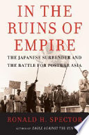 In the ruins of empire : the Japanese surrender and the battle for postwar Asia /