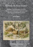 Towns in the dark? : urban transformations from late Roman Britain to Anglo-Saxon England /