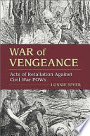 War of vengeance : acts of retaliation against Civil War POWs /