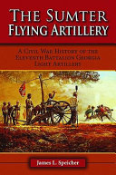 The Sumter flying artillery : A Civil War history of the Eleventh Battalion Georgia Light Artillery /