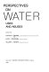 Perspectives on water : uses and abuses /