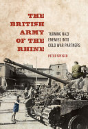 The British Army of the Rhine : turning Nazi enemies into Cold War partners /