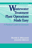 Wastewater treatment plant operations made easy : a practical guide for licensure /