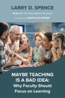 Maybe teaching is a bad idea : why faculty should focus on learning /