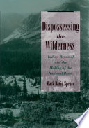 Dispossessing the wilderness : Indian removal and the making of the national parks /