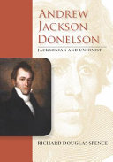 Andrew Jackson Donelson : Jacksonian and unionist /