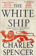 The White Ship : conquest, anarchy and the wrecking of Henry I's dream /