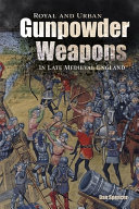 Royal and urban gunpowder weapons in late medieval England /