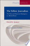 The yellow journalism : the press and America's emergence as a world power /
