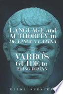 Language and authority in De lingua Latina : Varro's guide to being Roman /