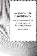 The architecture of neoliberalism : how contemporary architecture became an instrument of control and compliance /