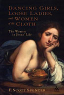 Dancing girls, loose ladies, and women of the cloth : the women in Jesus' life /