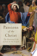 Passions of the Christ : the emotional life of Jesus in the gospels /
