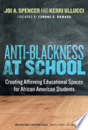 Anti-Blackness at school : creating affirming educational spaces for African American students /