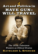 Art and politics in Have gun-- will travel : the 1950s television Western as ethical drama /