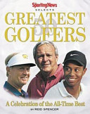 The Sporting news selects 50 greatest golfers : a celebration of the all-time best /