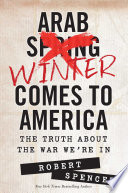 Arab winter comes to America : the truth about the war we're in /