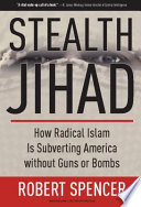Stealth jihad : how radical Islam is subverting America without guns or bombs /