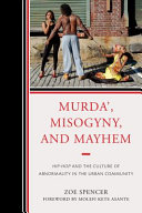 Murda', misogyny, and mayhem : hip-hop and the culture of abnormality in the urban community /