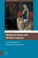 Medieval Saints and Modern Screens : Divine Visions as Cinematic Experience.