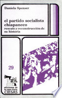 El Partido Socialista Chiapaneco : rescate y reconstrucción de su historia /