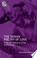 The Roman poetry of love : elegy and politics in a time of revolution /