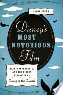 Disney's most notorious film : race, convergence, and the hidden histories of Song of the South /