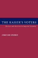 The Kaiser's voters : electors and elections in Imperial Germany /