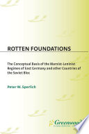 Rotten foundations : the conceptual basis of the Marxist-Leninist regimes of East Germany and other countries of the Soviet Bloc /