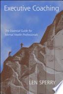 Executive coaching : the essential guide for mental health professionals /