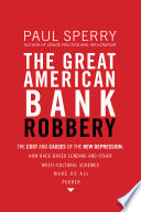 The great American bank robbery : the unauthorized report on what really caused the great recession /