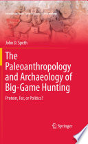 The paleoanthropology and archaeology of big-game hunting : protein, fat, or politics? /